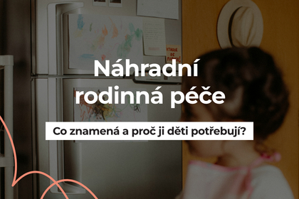 Co je to náhradní rodinná péče a proč ji děti potřebují?